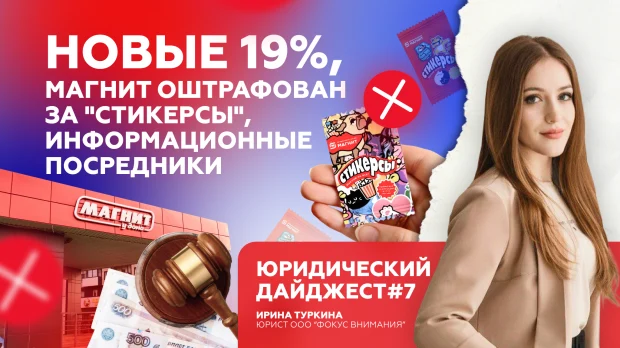 Новые 19%, Магнит оштрафован за "стикерсы", информационные посредники. Юридический дайджест #7